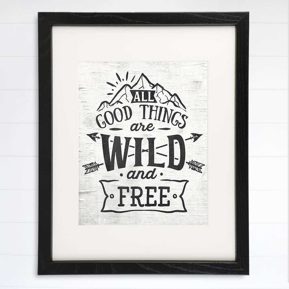 All Good Things Are Wild and Free Art Print - 8x10 - Dream Big Printables