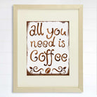 All You Need Is Coffee Wall Art Print - 8x10 - Dream Big Printables