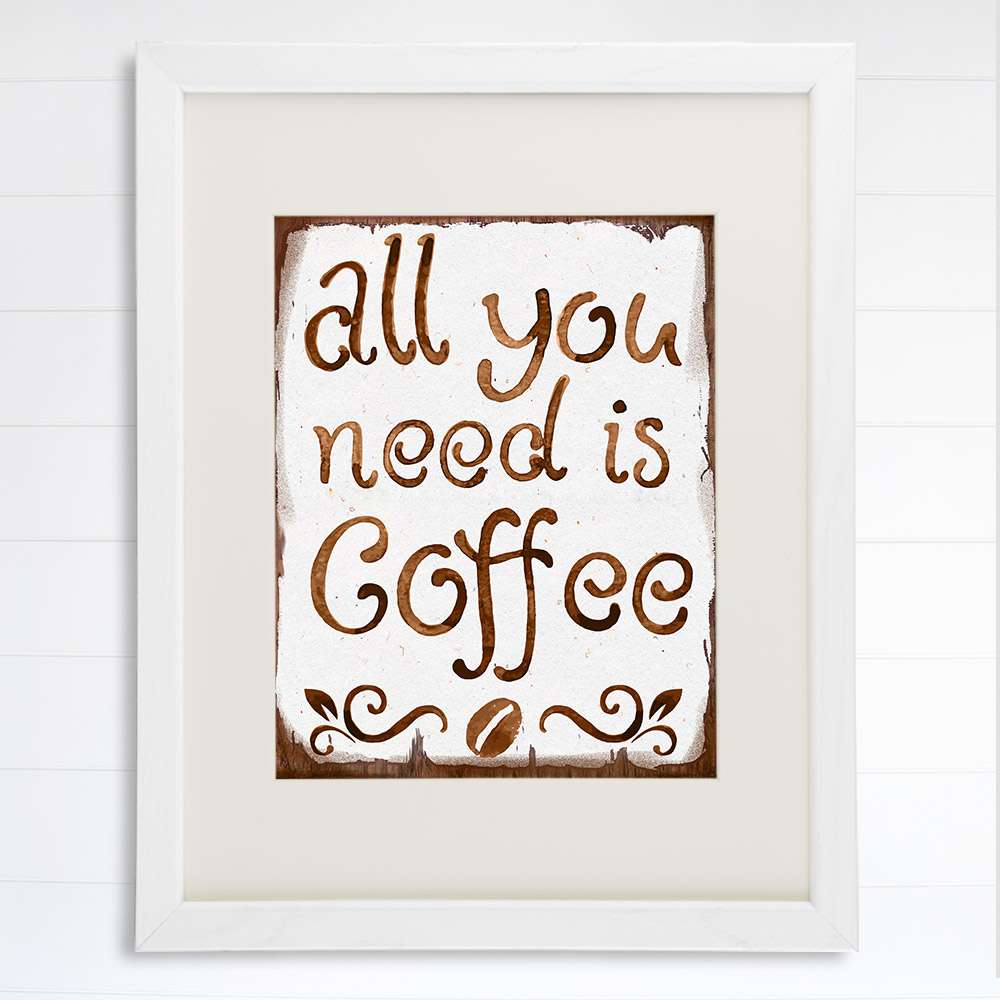 All You Need Is Coffee Wall Art Print - 8x10 - Dream Big Printables