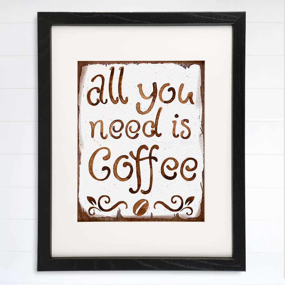 All You Need Is Coffee Wall Art Print - 8x10 - Dream Big Printables