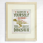 Be Yourself Unless You Can Be A Dinosaur Art Print - 8x10 - Dream Big Printables