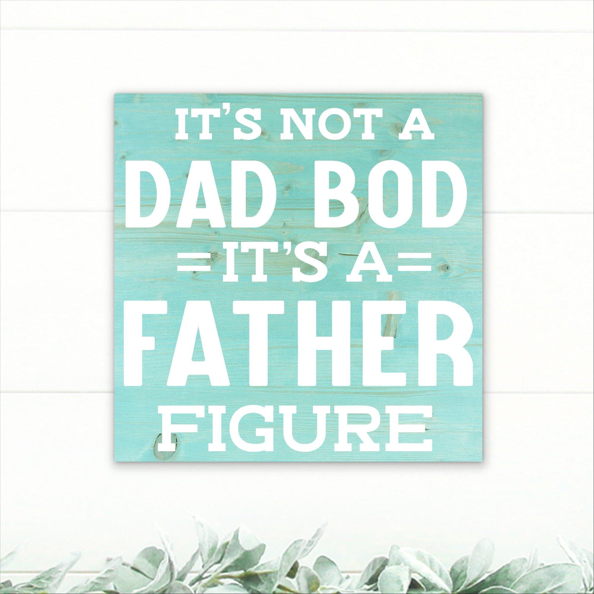 It's Not a Dad Bod, It's a Father Figure! - Dream Big Printables