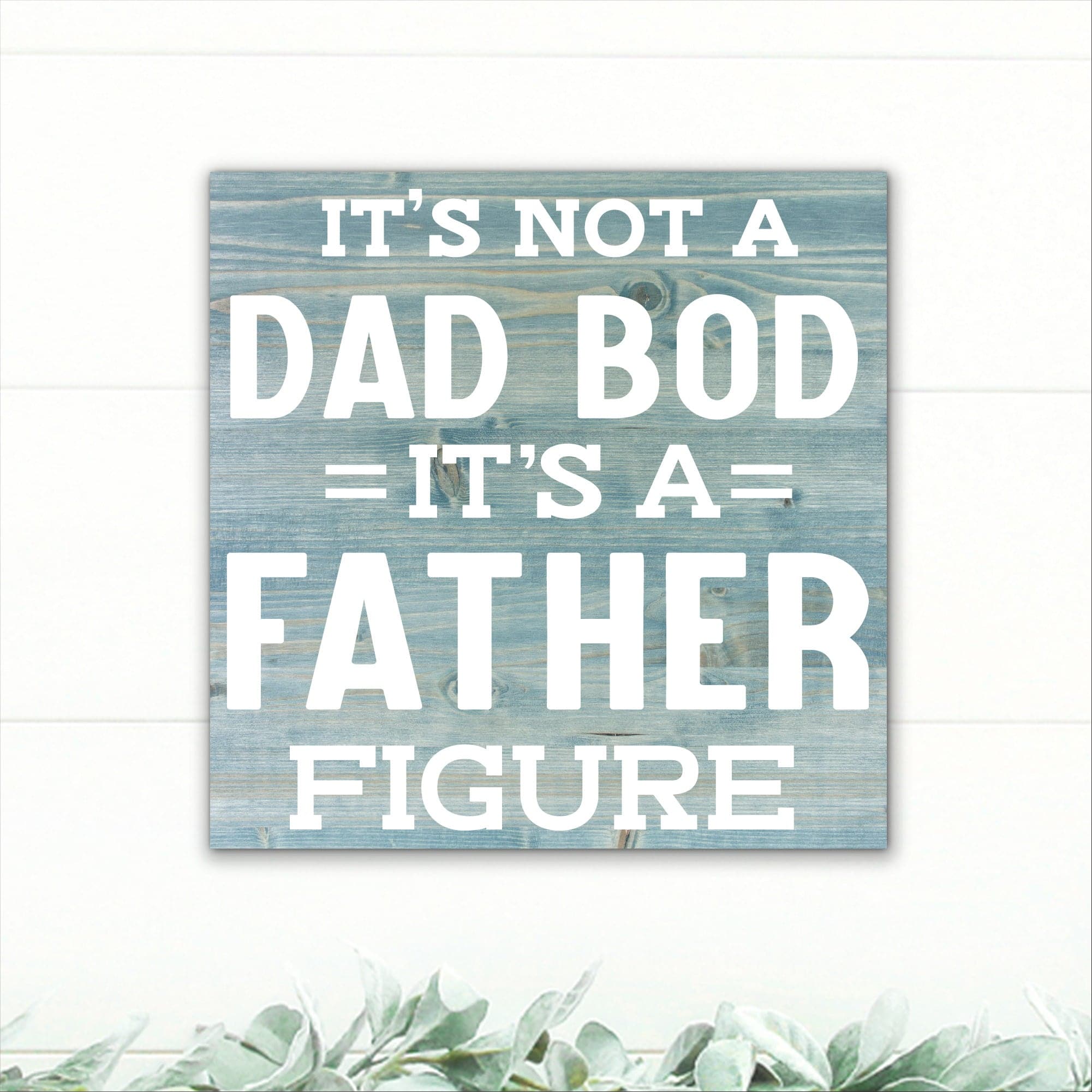 It's Not a Dad Bod, It's a Father Figure! - Dream Big Printables