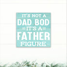 It's Not a Dad Bod, It's a Father Figure! - Dream Big Printables