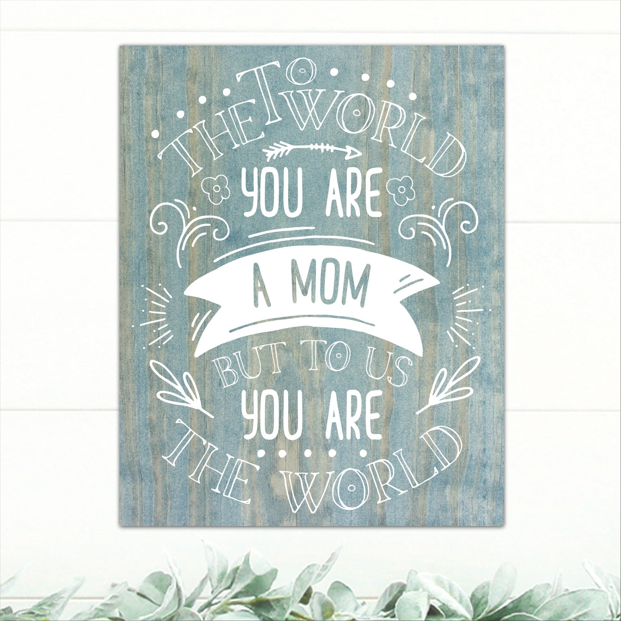 To The World You Are A Mom - Dream Big Printables